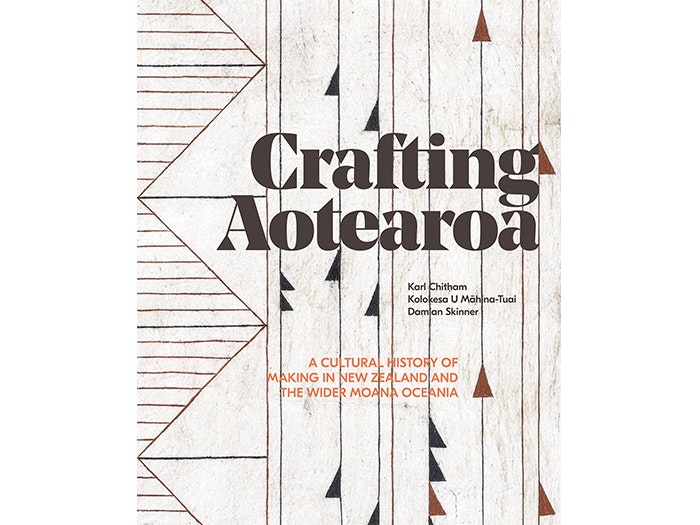 Crafting Aotearoa: A Cultural History of Making in New Zealand and the Wider Moana Oceania Crafting Aotearoa: A Cultural History of Making in New Zealand and the Wider Moana Oceania