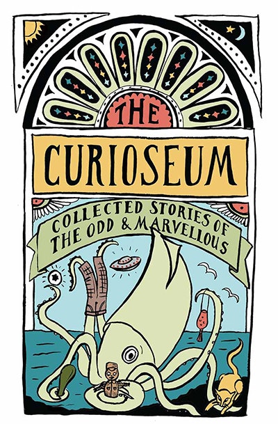 The Curioseum: Collected Stories of the Odd and Marvellous